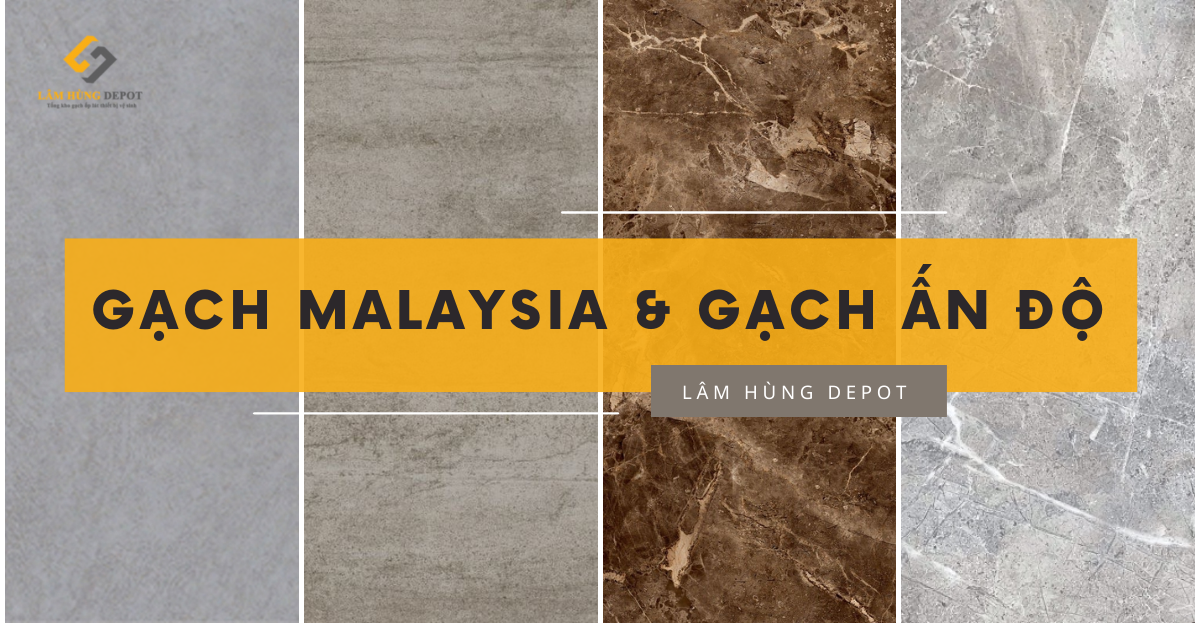 Gạch nhập khẩu MALAYSIA và gạch ẤN ĐỘ – Gạch ốp lát nào thu hút giới công trình xây dựng?