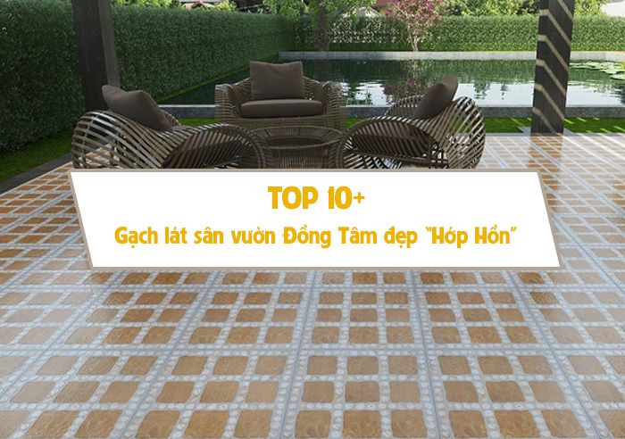 Top 10+ mẫu gạch lát sân vườn Đồng Tâm đẹp “HỚP HỒN”