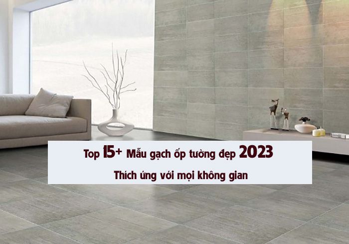 Top 15+ Mẫu gạch ốp tường đẹp 2023 “Xu hướng của thời đại”
