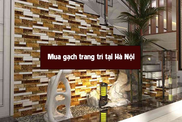 Địa điểm mua gạch trang trí tại Hà Nội giá rẻ uy tín hàng đầu