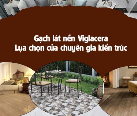 Gạch lát nền Viglacera lựa chọn hàng đầu của chuyên gia kiến trúc